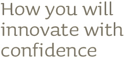 How you will innovate with confidence